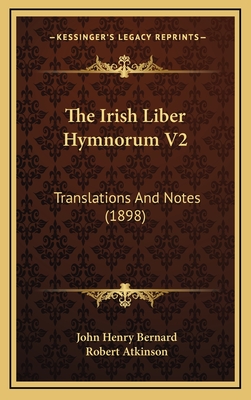 The Irish Liber Hymnorum V2: Translations and Notes (1898) - Bernard, John Henry (Editor), and Atkinson, Robert, PH.D. (Editor)