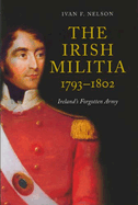 The Irish Militia, 1793-1802: Ireland's Forgotten Army