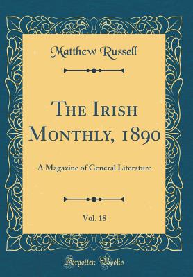 The Irish Monthly, 1890, Vol. 18: A Magazine of General Literature (Classic Reprint) - Russell, Matthew