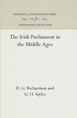 The Irish Parliament in the Middle Ages - Richardson, H. G., and Sayles, G. O.