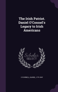 The Irish Patriot. Daniel O'Connel's Legacy to Irish Americans