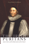 The Irish Puritans: James Ussher and the Reformation of the Church
