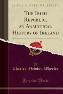 The Irish Republic, an Analytical History of Ireland (Classic Reprint)