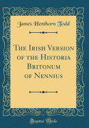 The Irish Version of the Historia Britonum of Nennius (Classic Reprint)