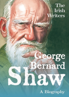 The Irish Writers: George Bernard Shaw: A Biography - Ross, David