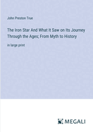 The Iron Star And What It Saw on Its Journey Through the Ages; From Myth to History: in large print
