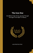 The Iron Star: And What It Saw On Its Journey Through The Ages From Myth To History