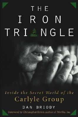 The Iron Triangle: Inside the Secret World of the Carlyle Group - Briody, Dan