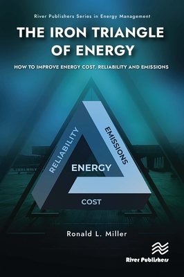 The Iron Triangle of Energy: How to Improve Energy Cost, Reliability, & Emissions - Miller, Ronald L.