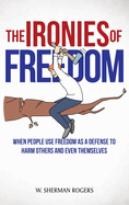 The Ironies of Freedom: When People Use FREEDOM as a Defense to Harm Others and Even Themselves