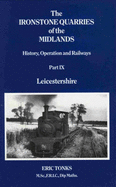 The Ironstone Quarries of the Midlands: Leicestershire: History, Operation and Railways - Tonks, Eric S.