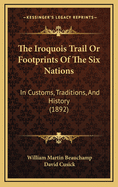 The Iroquois Trail or Footprints of the Six Nations: In Customs, Traditions, and History (1892)