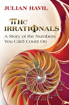 The Irrationals: A Story of the Numbers You Can't Count On - Havil, Julian