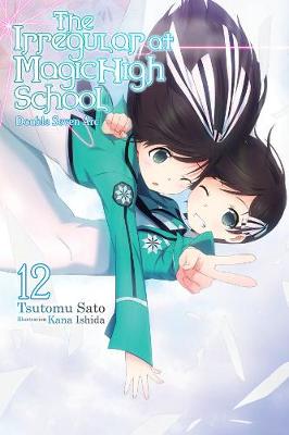 The Irregular at Magic High School, Vol. 12 (Light Novel): Double Seven ARC - Sato, Tsutomu, and Ishida, Kana, and Prowse, Alice (Translated by)