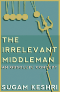 The Irrelevant Middleman: An Obsolete Concept