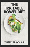 The Irritable Bowel Diet: The Complete Guide And Recipes On Irritable Bowel Syndrome