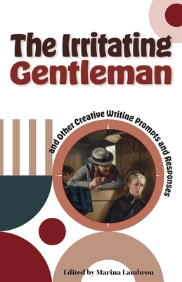 The Irritating Gentleman and Other Creative Writing Prompts and Responses - Lambrou, Marina (Editor), and Kingston University Students (Contributions by)