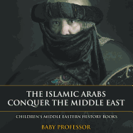 The Islamic Arabs Conquer the Middle East Children's Middle Eastern History Books