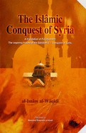 The Islamic Conquest of Syria: "Futuhusham" the Inspiring History of the Sahabah's Conquest of Syria