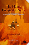 The Islamic Conquest of Syria: "Futuhusham" the Inspiring History of the Sahabah's Conquest of Syria - Al-Waqidi, Al-Imam, and Afsar-Siddiqui, Abia (Editor), and Al-Kindi, Sulayman (Translated by)