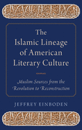 The Islamic Lineage of American Literary Culture: Muslim Sources from the Revolution to Reconstruction