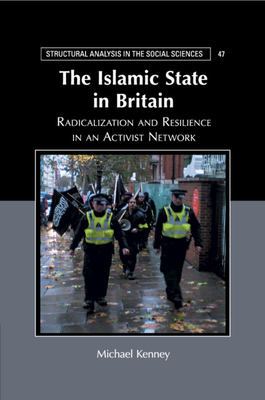 The Islamic State in Britain: Radicalization and Resilience in an Activist Network - Kenney, Michael