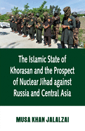 The Islamic State of Khorasan and the Prospect of Nuclear Jihad against Russia and Central Asia