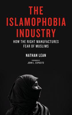 The Islamophobia Industry: How the Right Manufactures Fear of Muslims - Lean, Nathan