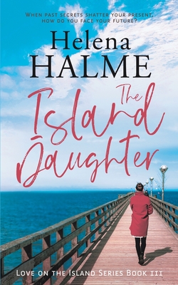 The Island Daughter: When past secrets shatter your present, how do you face your future? - Halme, Helena