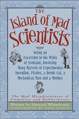 The Island of Mad Scientists: Being an Excursion to the Wilds of Scotland, Involving Many Marvels of Experimental Invention, Pirates, a Heroic Cat, a Mechanical Man and a Monkey - Whitehouse, Howard