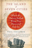 The Island of Seven Cities: The Discovery of a Lost Chinese Settlement in North America
