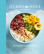 The Island Pok Cookbook: Recipes Fresh from Hawaiian Shores, from Poke Bowls to Pacific Rim Fusion