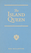 The Island Queen: Dethroned by Fire and Water: A Tale of the Southern Hemisphere