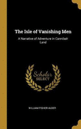 The Isle of Vanishing Men: A Narrative of Adventure in Cannibal-Land