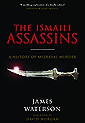 The Ismaili Assassins: A History of Medieval Murder - Waterson, James