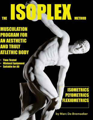 The Isoplex Method: Musculation Program for an Aesthetic and Truly Athletic Body - De Bremaeker, Marc