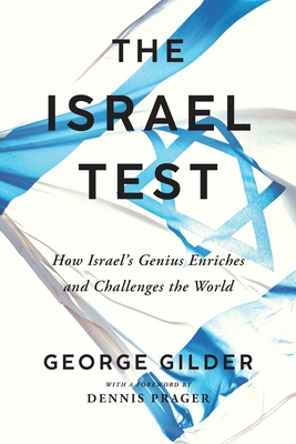 The Israel Test: How Israel's Genius Enriches and Challenges the World - Gilder, George, and Prager, Dennis (Foreword by)