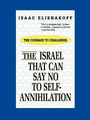 The Israel That Can Say No to Self-Annihilation - Elishakoff, Isaac, and Beres, Louis Rene (Foreword by)