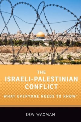 The Israeli-Palestinian Conflict: What Everyone Needs to Know(r) - Waxman, Dov