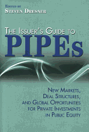 The Issuer's Guide to Pipes: New Markets, Deal Structures, and Global Opportunities for Private Investments in Public Equity