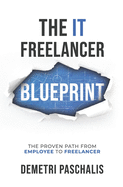The IT Freelancer Blueprint: The proven path from employee to freelancer