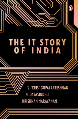 The IT Story of India - Gopalakrishnan, S. 'Kris', and Dayasindhu, N., and Narayanan, Krishnan