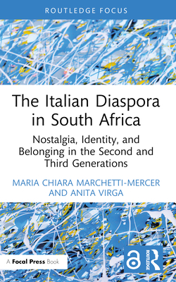 The Italian Diaspora in South Africa: Nostalgia, Identity, and Belonging in the Second and Third Generations - Marchetti-Mercer, Maria Chiara, and Virga, Anita