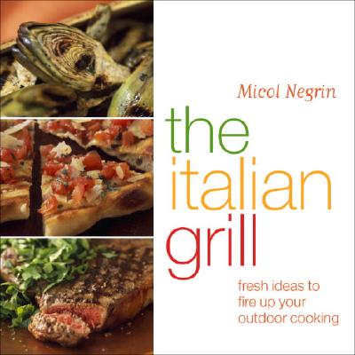 The Italian Grill: Fresh Ideas to Fire Up Your Outdoor Cooking - Negrin, Micol