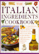The Italian Ingredients Cookbook: A Comprehensive Authoriative Guide to Italian Ingredients and How to Use Them in the Kitchen, with More Than 100 Delicious, Authentic Recipes