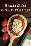 The Italian Kitchen: 101 Authentic Italian Recipes