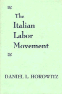 The Italian Labor Movement - Horowitz, Daniel L