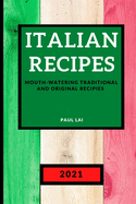 The Italian Recipes 2021: Mouth-Watering Traditional and Original Recipies