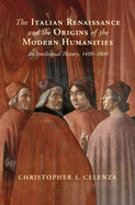 The Italian Renaissance and the Origins of the Modern Humanities: An Intellectual History, 1400-1800