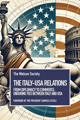 The Italy-USA Relations: From Diplomacy to Commerce: enduring ties between Italy and USA - Cutuli, Carmelo (Preface by), and Association, The Watson Society
